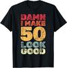 50 Year Old I Make 50 Look Good I 50th Birthday Unisex T-Shirt