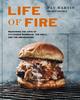The Life of Fire : Mastering the Arts of Pit-Cooked Barbecue, the Grill, and the Smokehouse: A Cookbook Book
