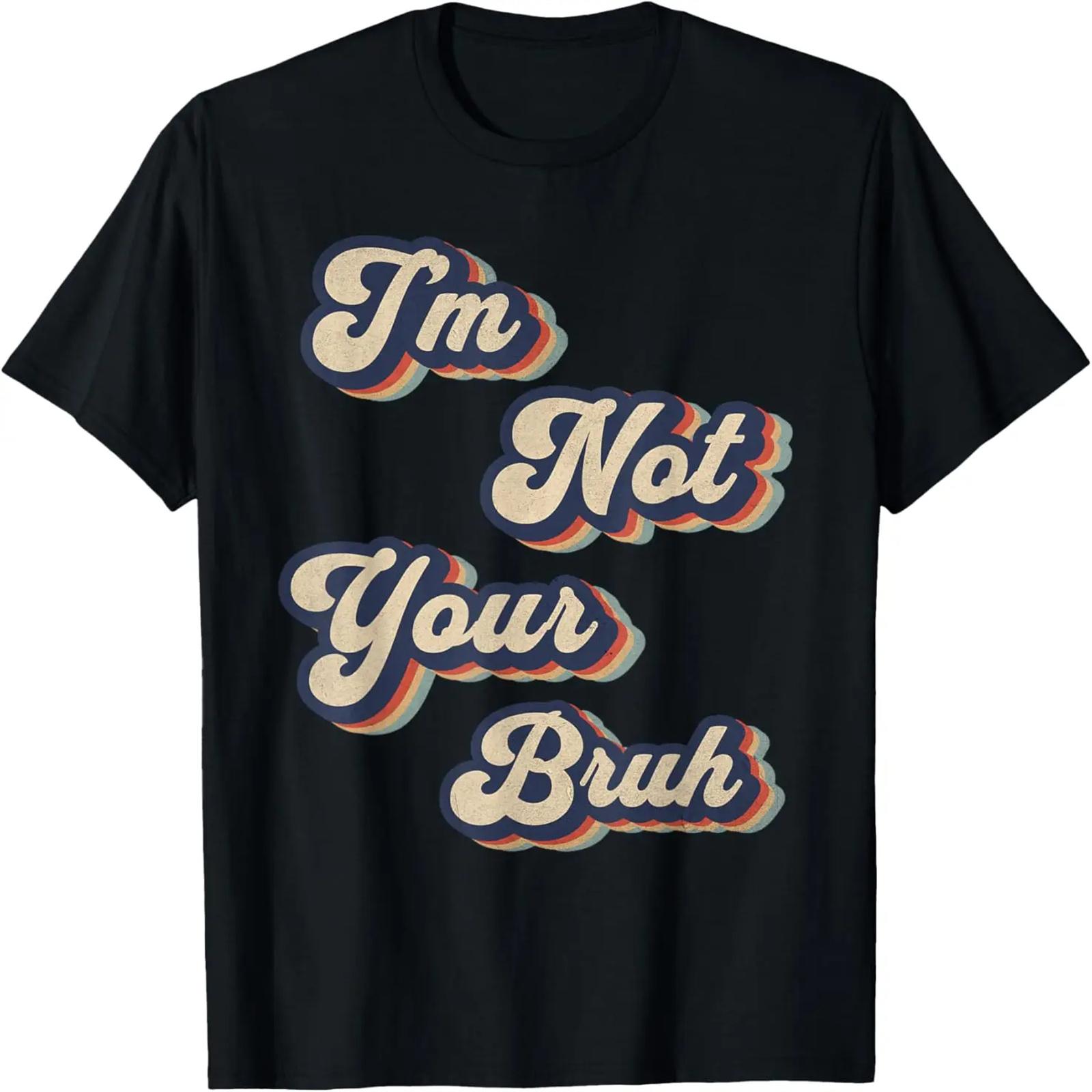 

I m Not Your Bruh Funny Saying Slang Meme Retro Design T-Shirt XXXXXL чорний