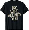 Funny My Wife Will Bury You (on Back) T-Shirt Unisex T-Shirt