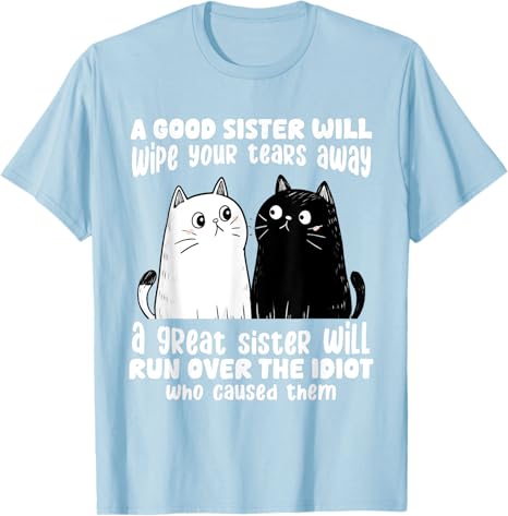 A Good Sister Will Wipe Your Tears Away Funny Cats Saying Tee TShirt Humorous Cat Lover Sisters Novelty Gifts Y2k Kitty Clothes