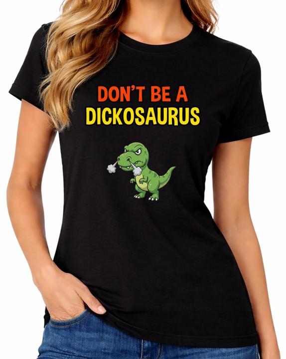Don t Be A Dickosaurus T-Shirt Funny Dick Annoying Dinosaur Humour Womens Tee 2XL