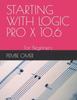 The Starting with Logic Pro X 10.6 : For Beginners Book
