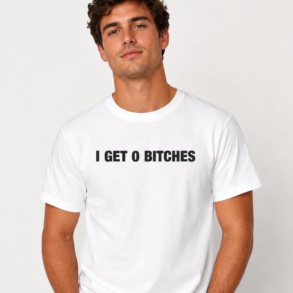 I Get 0 Bitches Funny T-Shirt Joke White Graphic Unisex Humour Adult Meme Top M
