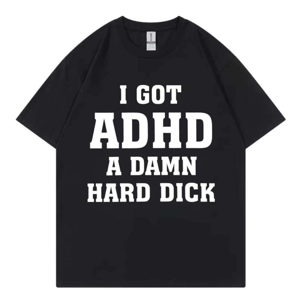 

I Got Adhd A Damn Hard D Funny Meme Men s T-shirt High Quality Short Sleeve T-shirts Summer Casual Loose Cotton T Shirts S