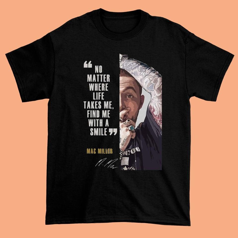 

Mac Miller No Matter Where Life Takes Me Find Me with a Smile Shirt Black C010 Unisex T-Shirt XL