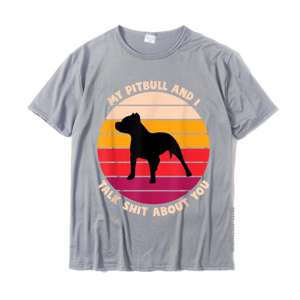 My Pitbull And I Talk Shit About You Funny Dog Lover Pitbull TShirt Cute Men Tshirts Cotton Tees Slim Fit