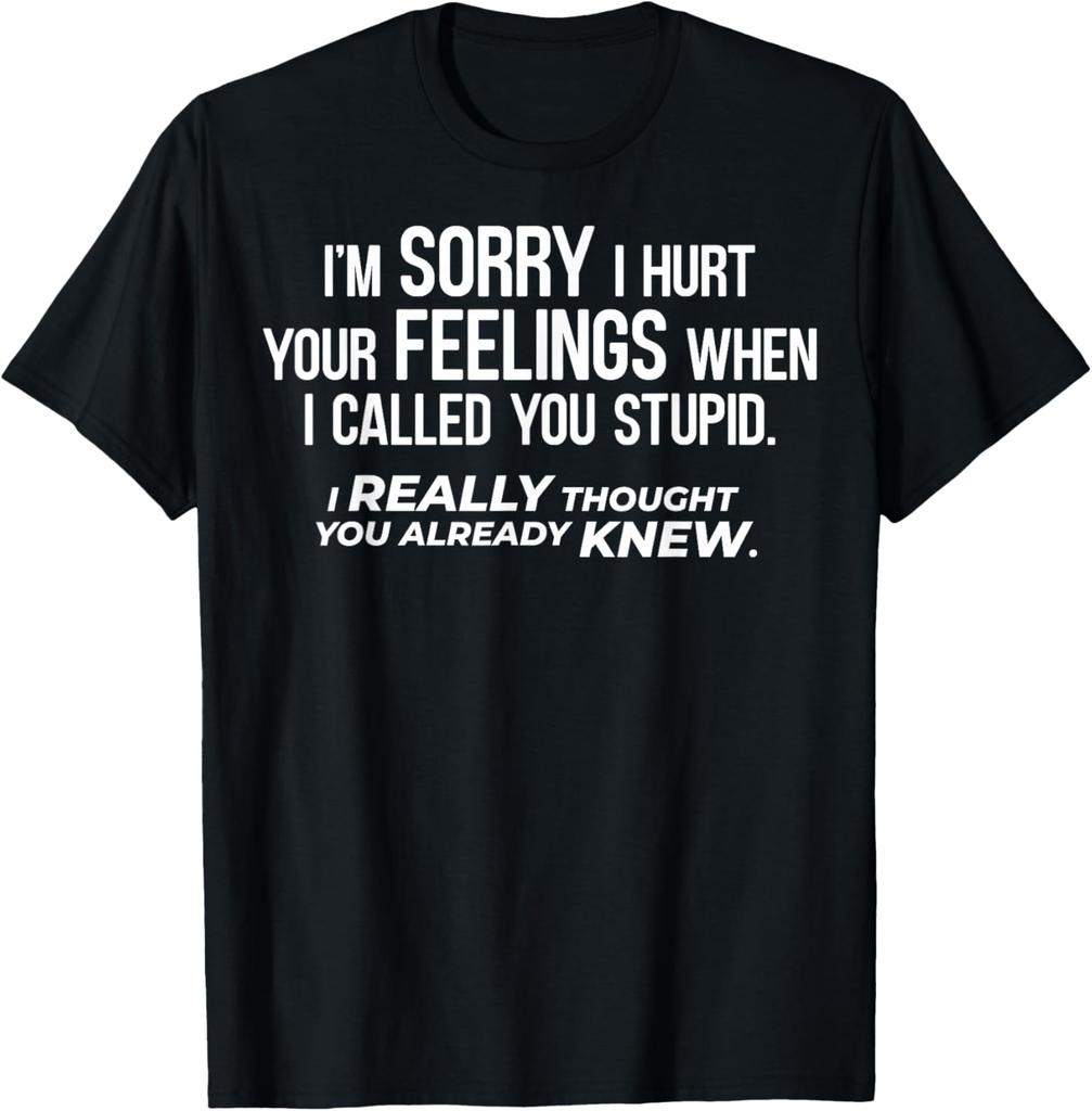 I´m Sorry - Called You Stupid and I Thought You Knew T-Shirt Short Sleeve Tee Men and Women Short Sleeves Camisas Streetwear