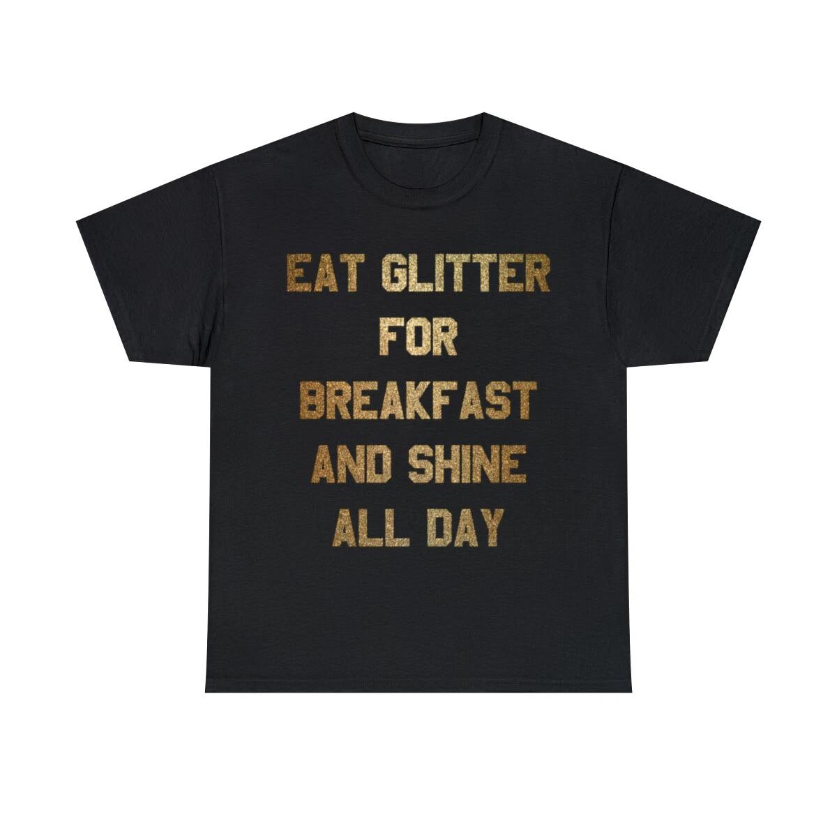 Eat Glitter And Shine All Day Graphic Tee Shirt, S-5XL 4XL
