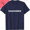 Knackered Funny British Sayings TShirt Breathable and Comfortable Printed Tshirt Cotton Mens Tshirts