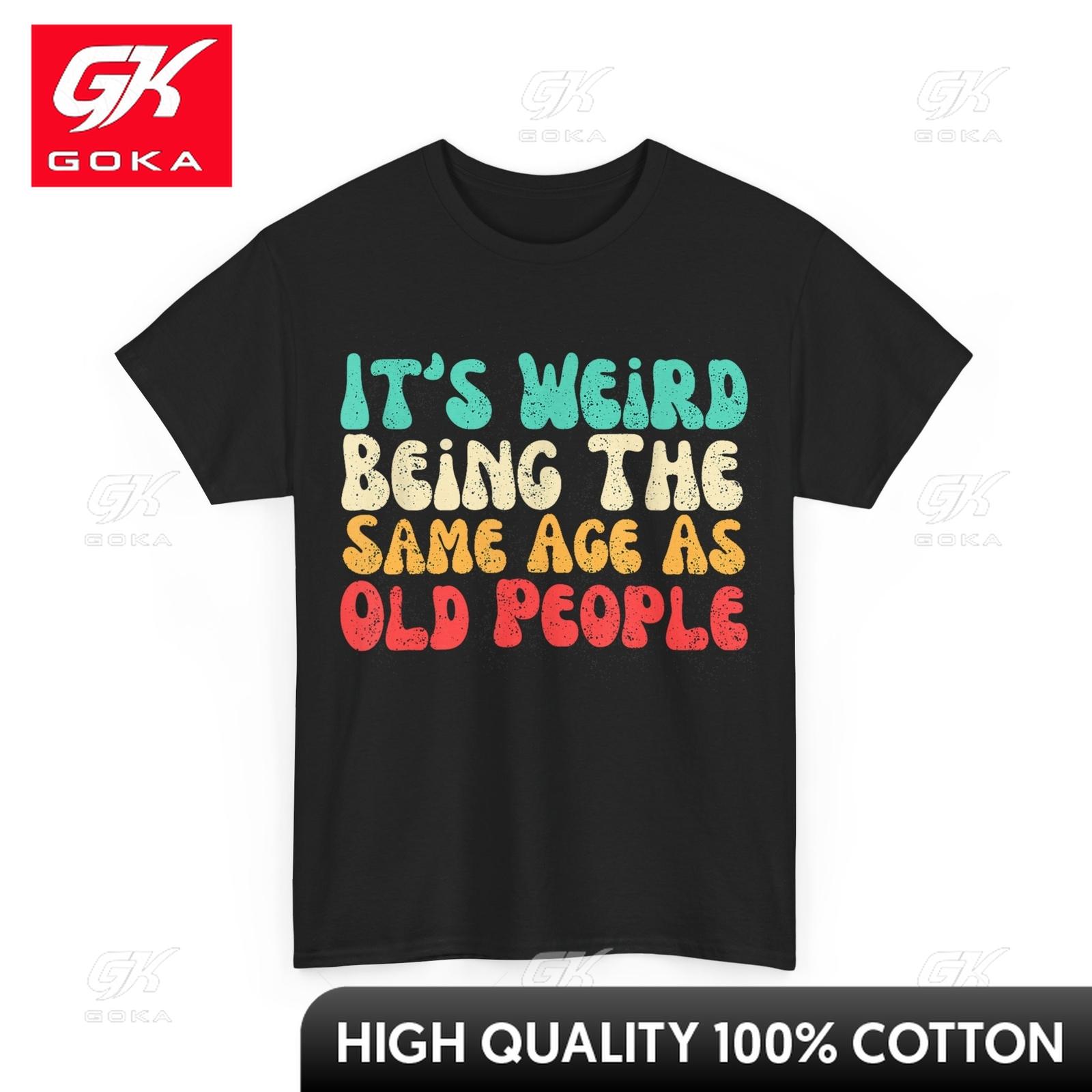 Weird Being The Same Age As Old People TShirt Novelty Print Cute Classic Neckline Summer Look All Cotton T Shirt Short Sleeve S