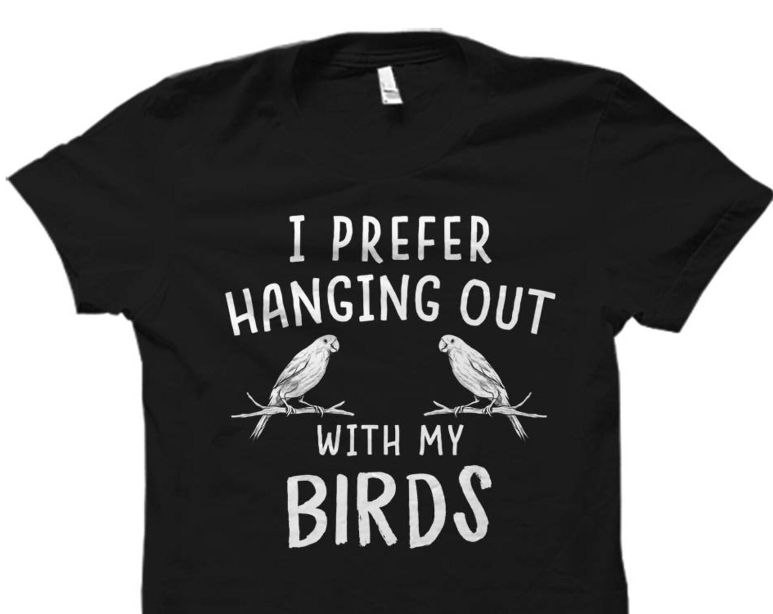 Bird Shirt Bird Owner Shirt Bird Gifts Birds Shirts Bird Owner Gift Bird Lover Shirt for Bird Owner Prefer Hanging Out With My Birds #OS874 M