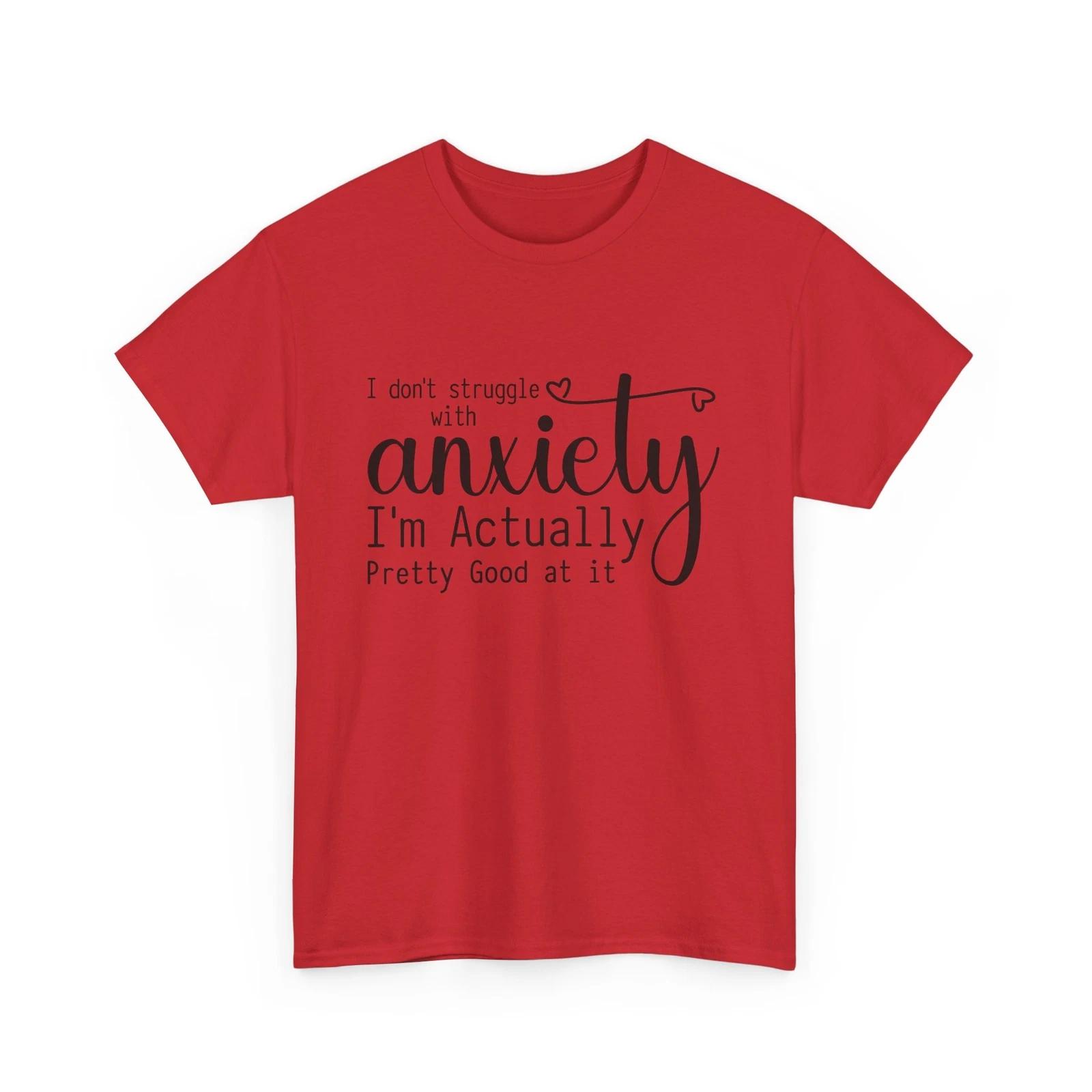 Funny Anxiety T-Shirt - I Don t Struggle With Anxiety I m Actually Pretty Good XL