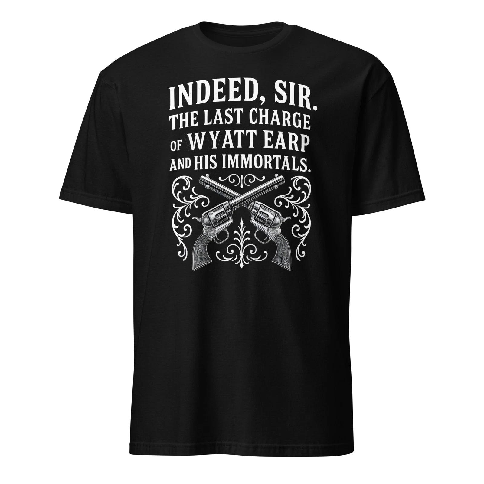 

Indeed Sir. The Last Charge Of Wyatt Earp And His Immortals - Tombstone -Unisex L