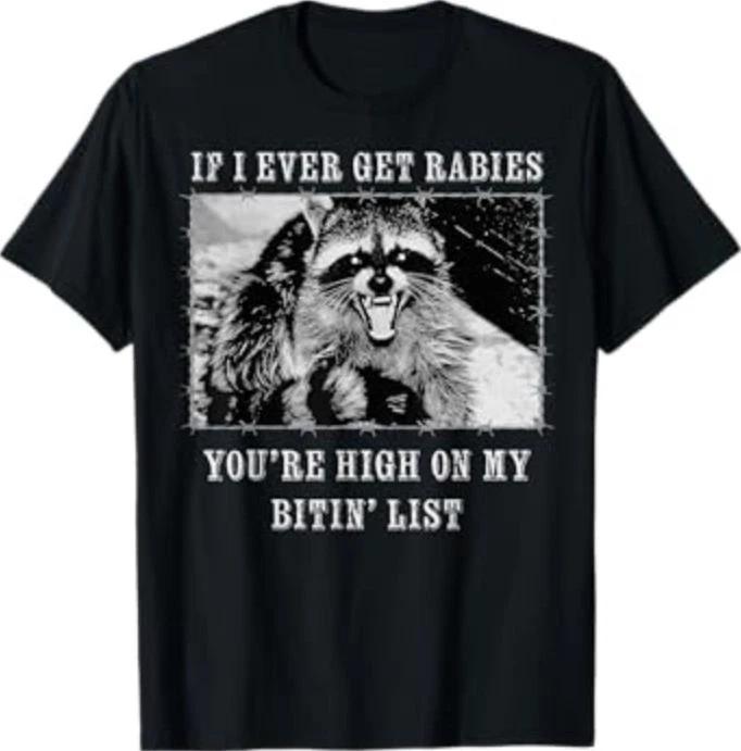 Als ik ooit rabiës krijg, sta je hoog op mijn bijtlijst Wasbeer T-shirt
