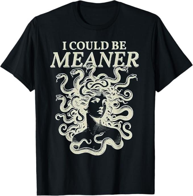 I Could Be Meaner Medusa T-Shirt Unisex T-Shirt XXXXL