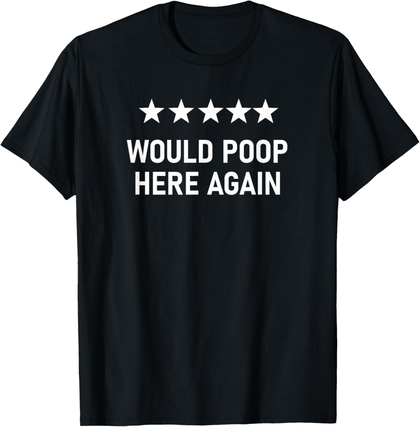 Would Poop Here Again, Funny, Jokes, Sarcastic T-Shirt S разноцветный