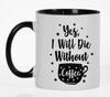 Inkdotpot Yes I Will Die Without Coffee 11oz Ceramic  Coffee Mug- Gag Idea