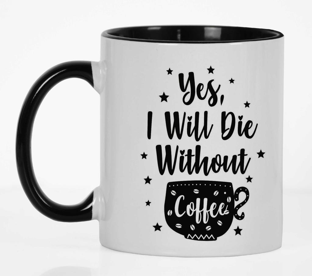 Inkdotpot Yes I Will Die Without Coffee 11oz Ceramic  Coffee Mug- Gag Idea
