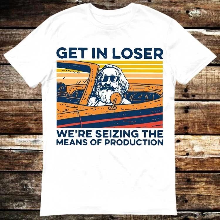 Karl Marx Get In Loser We’re Seizing The Means Of Production T Shirt 6270 L