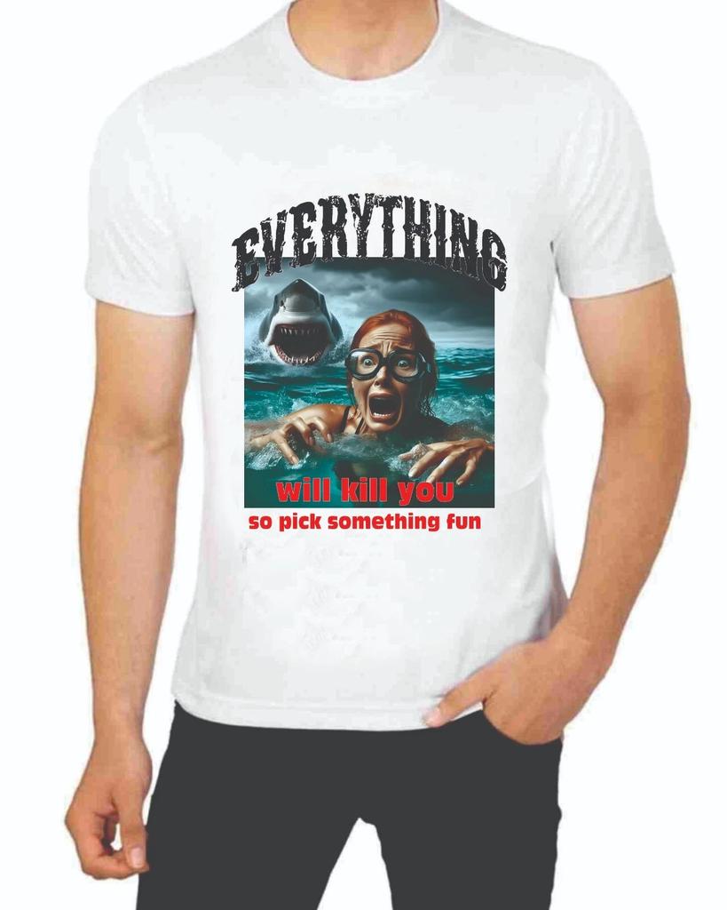 Everything Will Kill You So Pick Something Fun Like Swimming With Sharks T-Shirt