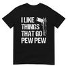 I Like Things That Go Pew Pew Gun Enthusiast TShirt