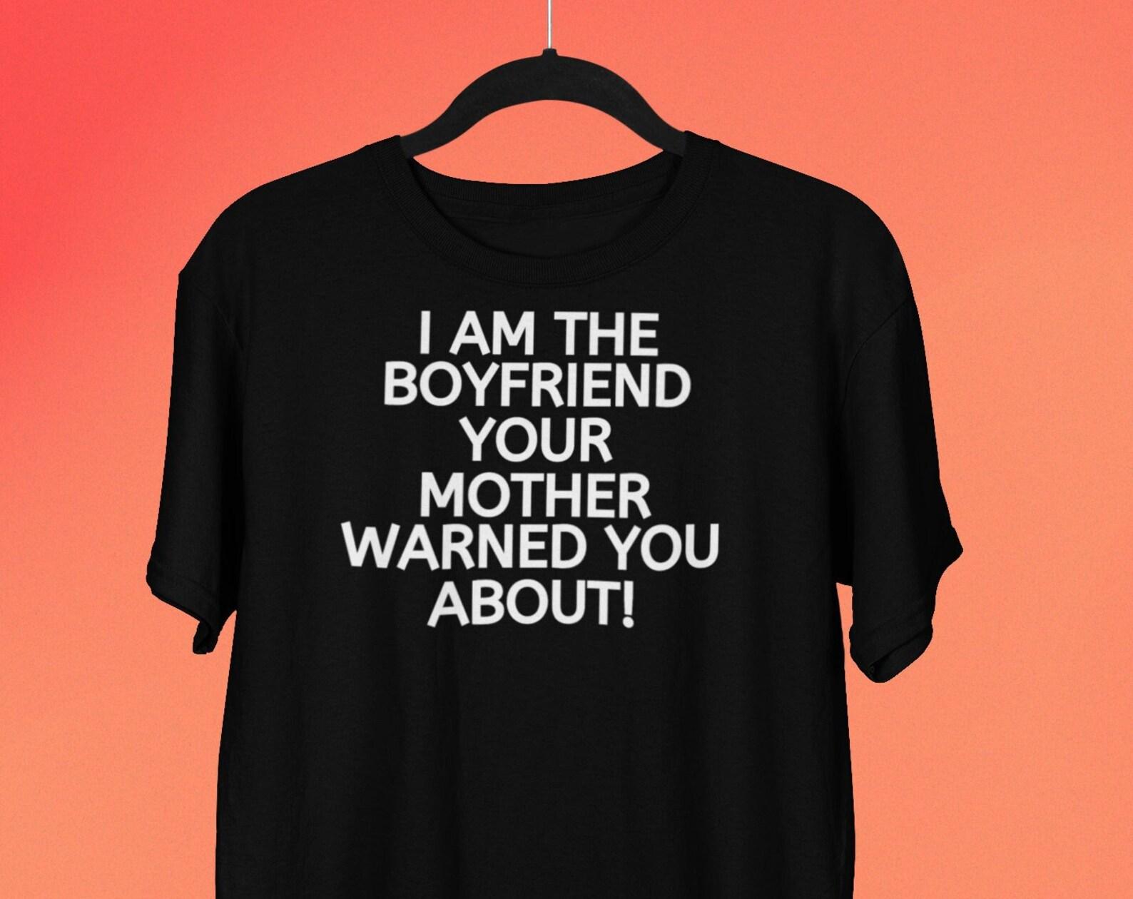 I am the Boyfriend Your Mother Warned You About T shirt, Funny Boyfriend T shirt, Funny gift for Boyfriend L