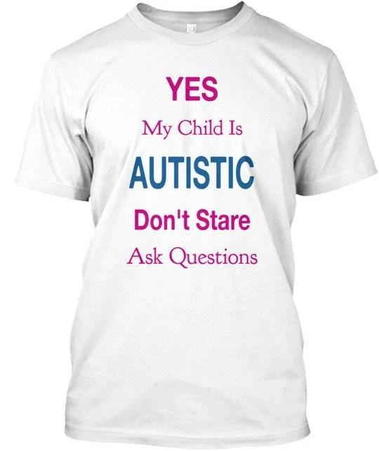 Dont Stare Ask Questions Autism Mom Yes My Child Is TTshirt Made in USA S to 5XL 4XL