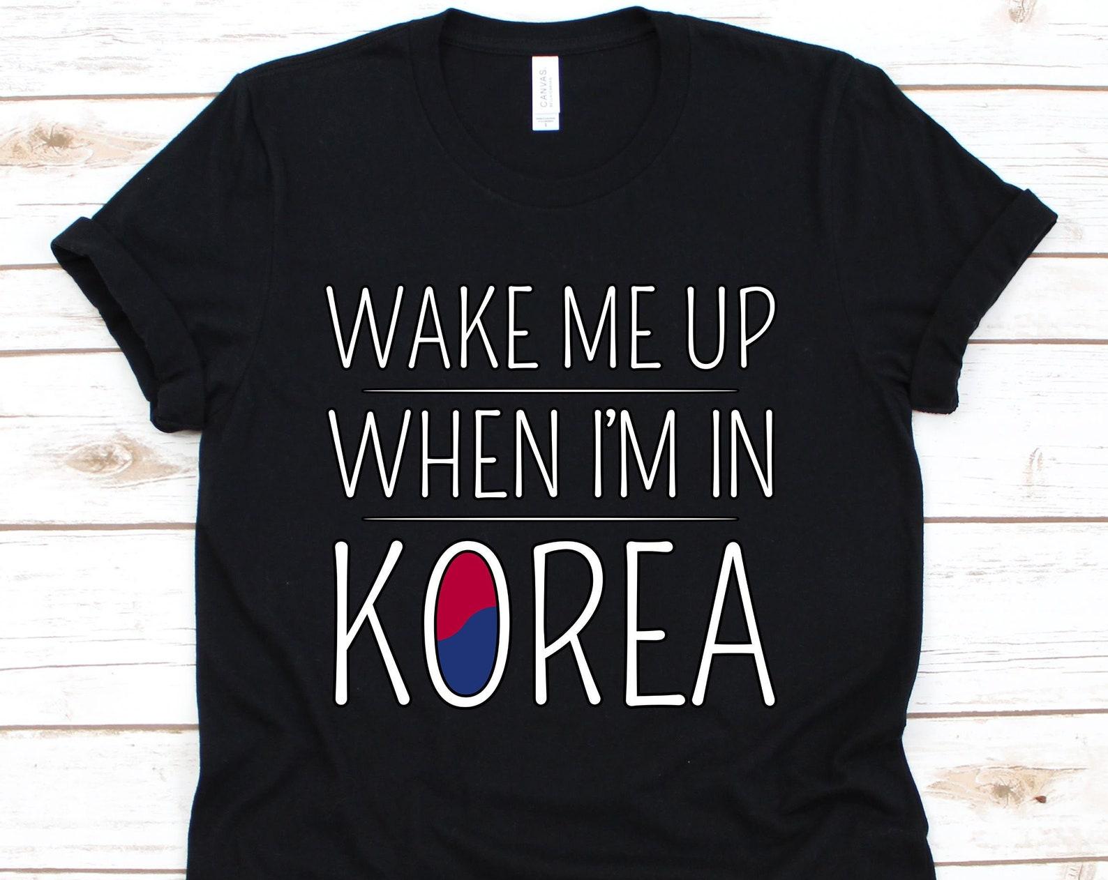 Wake Me Up When I m In Korea Shirt, Korean, Korea Shirt, Korean Drama, Kdrama Shirt, Korean Drama Shirt, Kpop Lover XL