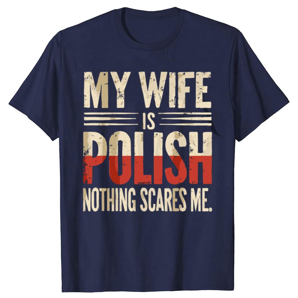 My Wife Is Polish Nothing Scares Me Husband Dad Funny T Shirts Cotton Streetwear Gifts Mens Fashion Casual Oversized T Shirt