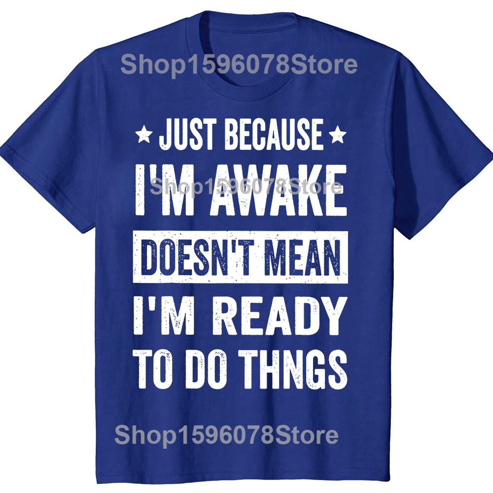 Funny Just Because Im Awake T Shirts Men Casual Cotton Humor Streetwear Tee Shirt Short Sleeve Unisex Loose Crewneck Clothing
