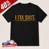 I Fix Sh*t That's What I Do Shirt, Funny Mechanic Handyman Dad Tee