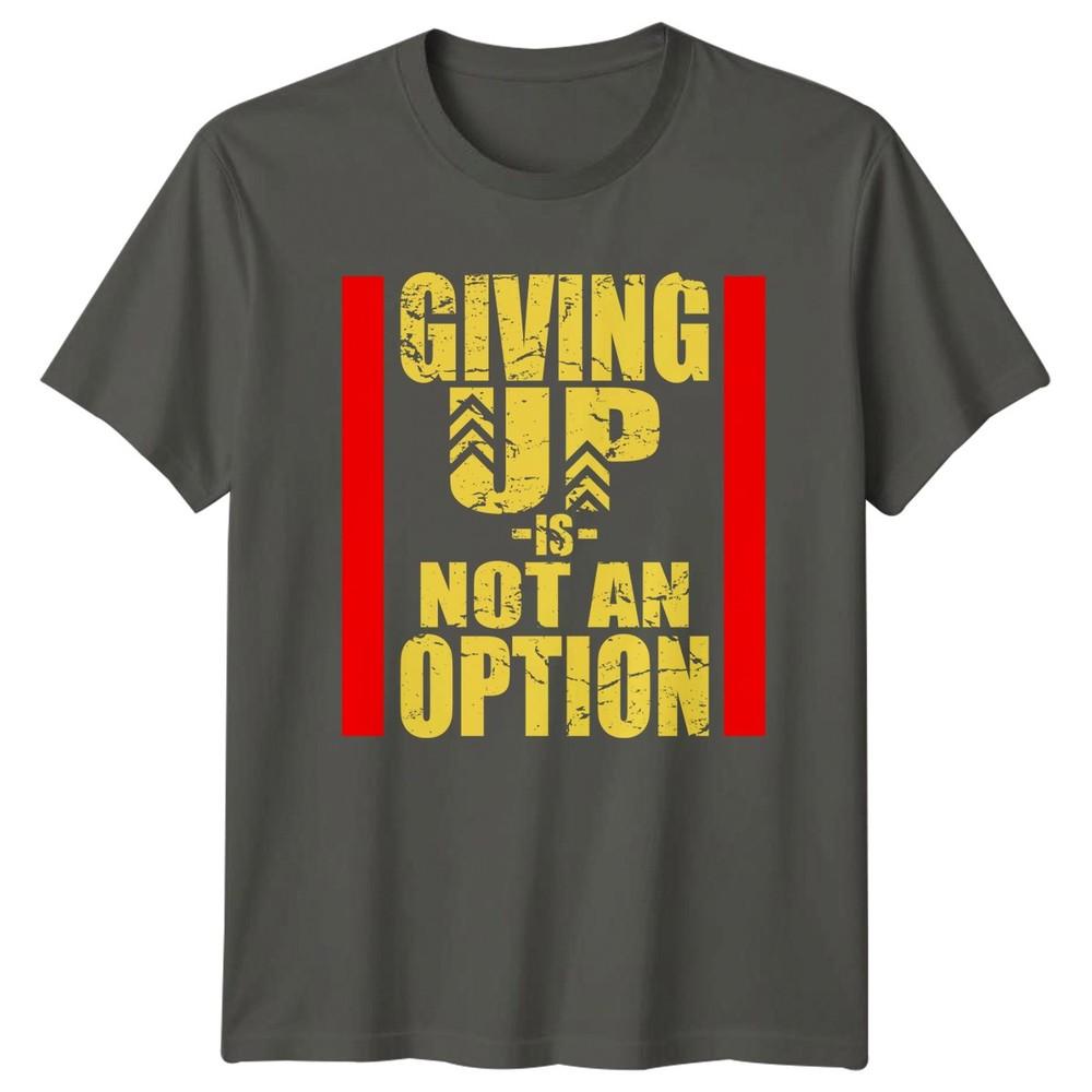 Giving Up Is Not An Option TShirt Workout Motivational Birthday Gift For Him S