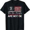We The People Are Not Okay Flipped American Flag Patriotic T Shirt