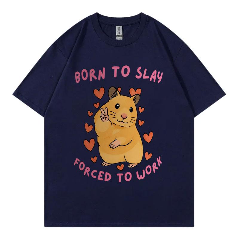 Born To Slay Forced To Work Funny Hamster Meme Tshirt High Quality Fashion Short Sleeve T Shirt Men Casual Loose Tshirts