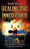 The Healing the Inner Child : How You Can Begin To Heal the Wounded Soul Within Using Meditation, Awareness, Journaling, and More Book