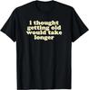 I thought getting old would take longer | funny, sarcastic T-Shirt Size L & XL T-Shirt