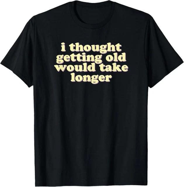 I thought getting old would take longer | funny, sarcastic T-Shirt Size L & XL T-Shirt