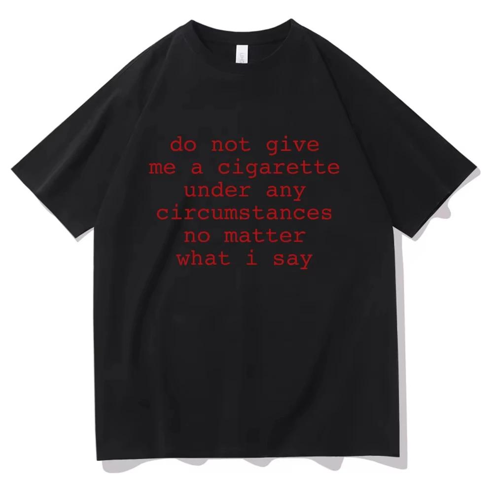 Gib mir unter keinen Umständen eine Zigarette, egal was ich sage Lustiges Meme T-Shirt Herren Damen Lässig Vintage T-Shirt Tops