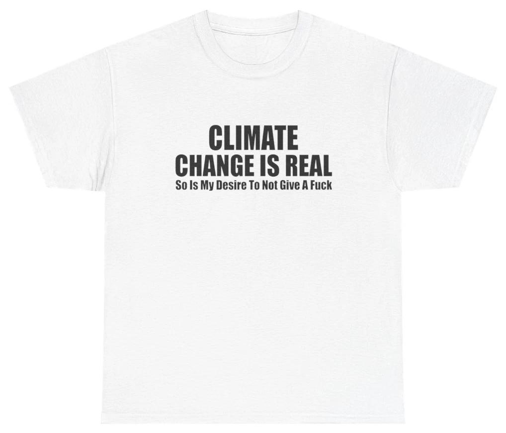 Climate Change Is Real Funny Shirt | Unethical Threads XXL