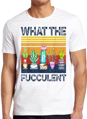 What Fucculent Cactus Succulents Plants Gardening Funny Gift Tee T Shirt M883