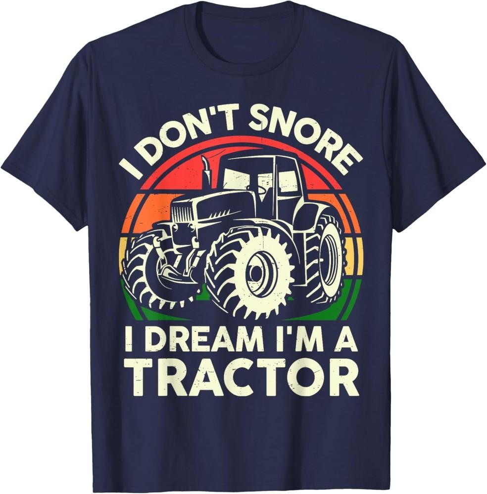 I Don039t Snore I Dream I039m A Tractor-Shirt Funny Farming Dad T-Shirt