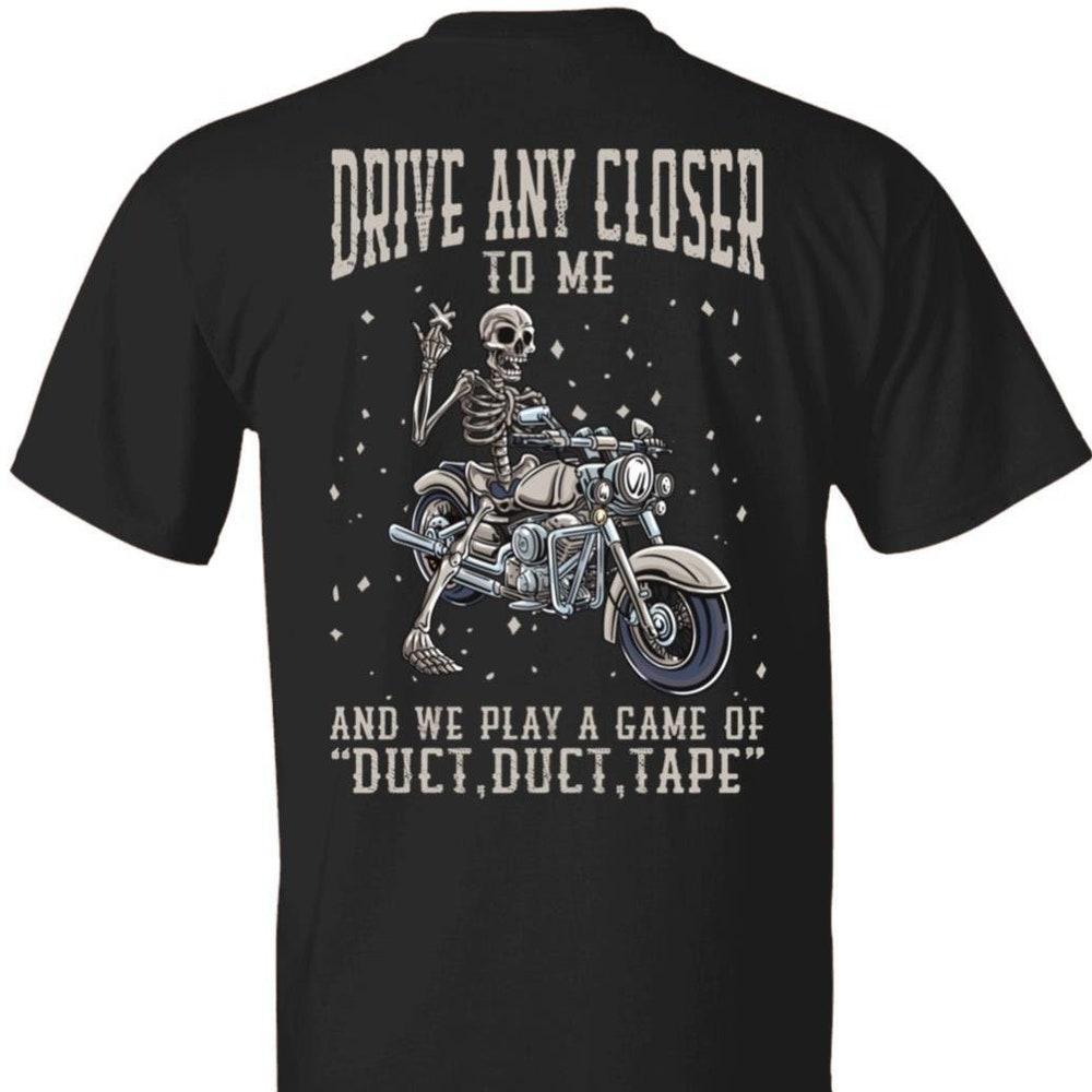 Drive Any Closer Biker T Shirt [Back Print] - XXXL