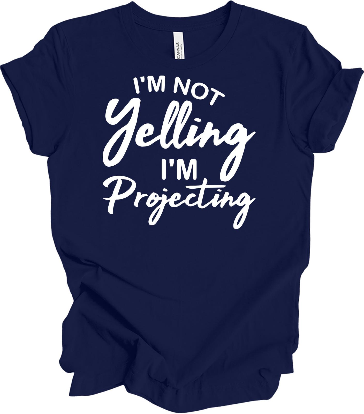 I m Not Yelling I m Projecting T-Shirt - Unisex, Funny Gift XL