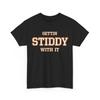 Lustige Gettin Stiddy with it Kleidung T-Shirts. Gettin Stiddy with it T-Shirt