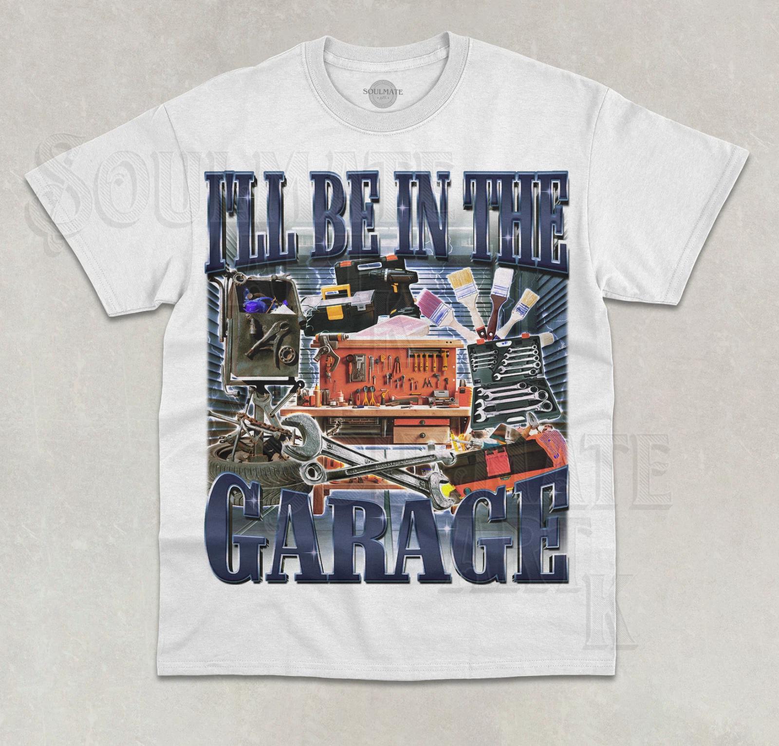 I ll Be In The Garage T-Shirt Funny Car Lover Dad Gift Meme Graphic Unisex Shirt 3XL