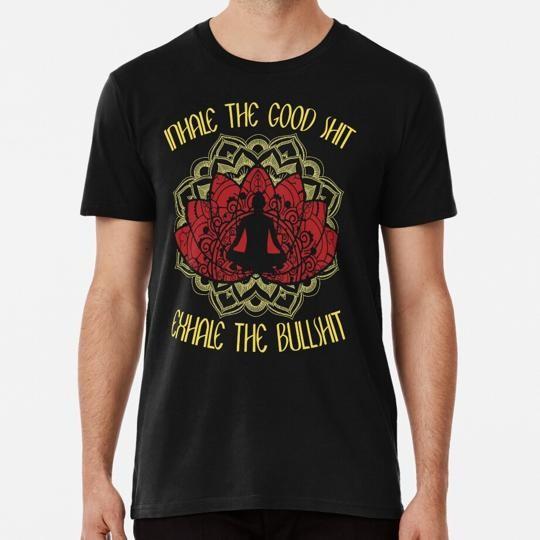 

Inhale The Good Sh t Exhale BullSh Size S to 5XL Made in the USA TShirt Unisex T-Shirt M