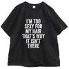 IM Too Sexy for My Hair T Shirt Casual Round Neck Short Sleeve Tshirt Hair Loss Humor TShirt Cotton Comfortable Man Clothes