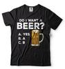 Funny Beer T-Shirt: Do I Want A Beer? Graphic Tee