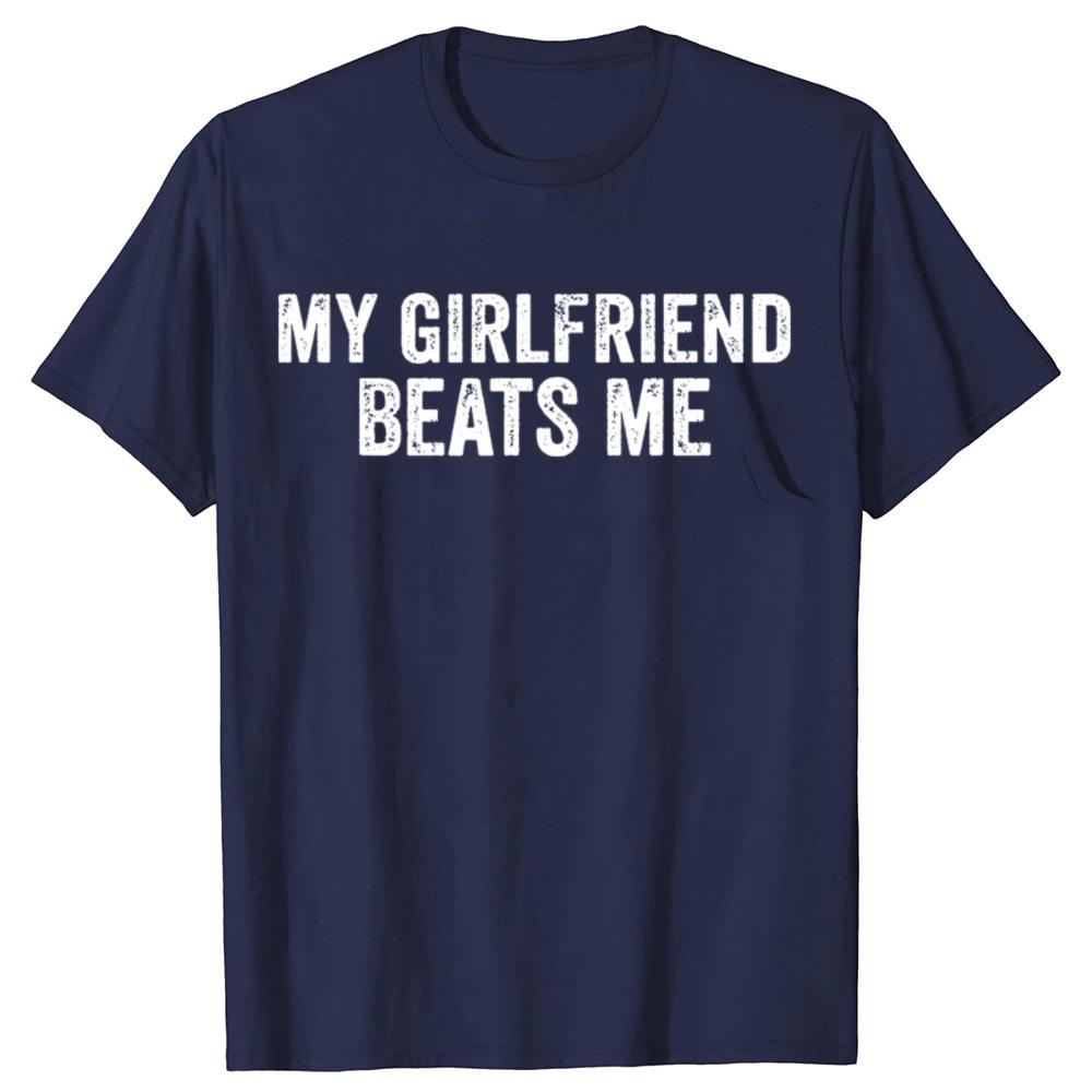 My Girlfriend Beats Me Funny Relationship Sarcastic Humor Tshirts Men Fashion Casual Tshirt 100 Cotton Loose Oversized T Shirt